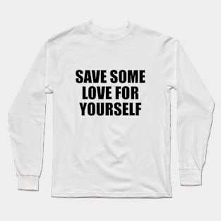 Save some love for yourself Long Sleeve T-Shirt